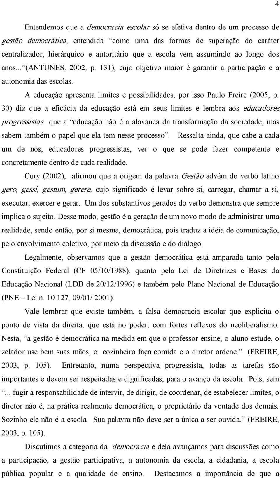 A educação apresenta limites e possibilidades, por isso Paulo Freire (2005, p.