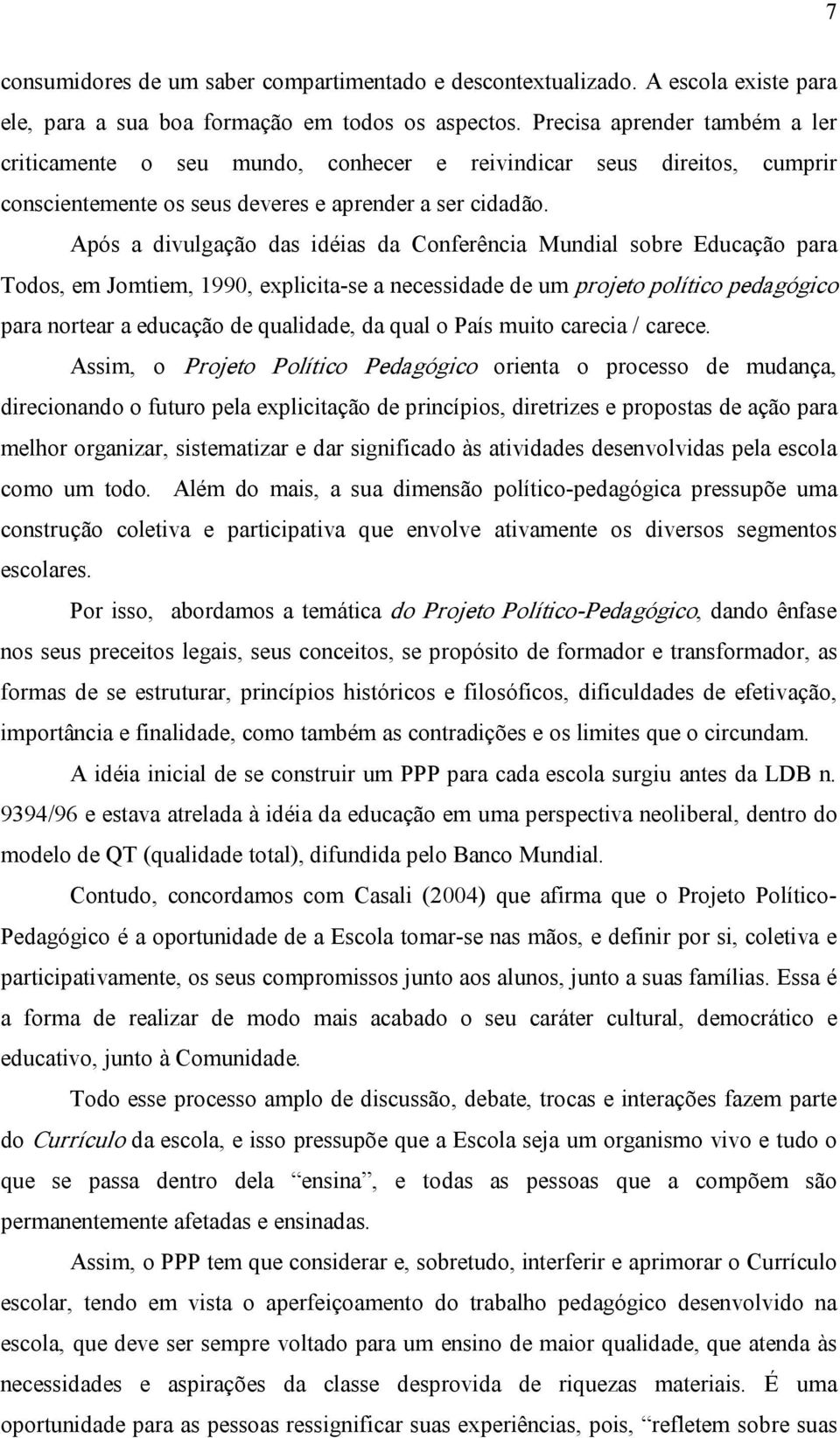 Após a divulgação das idéias da Conferência Mundial sobre Educação para Todos, em Jomtiem, 1990, explicita se a necessidade de um projeto político pedagógico para nortear a educação de qualidade, da