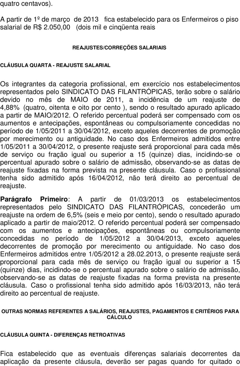 SINDICATO DAS FILANTRÓPICAS, terão sobre o salário devido no mês de MAIO de 2011, a incidência de um reajuste de 4,88% (quatro, oitenta e oito por cento ), sendo o resultado apurado aplicado a partir