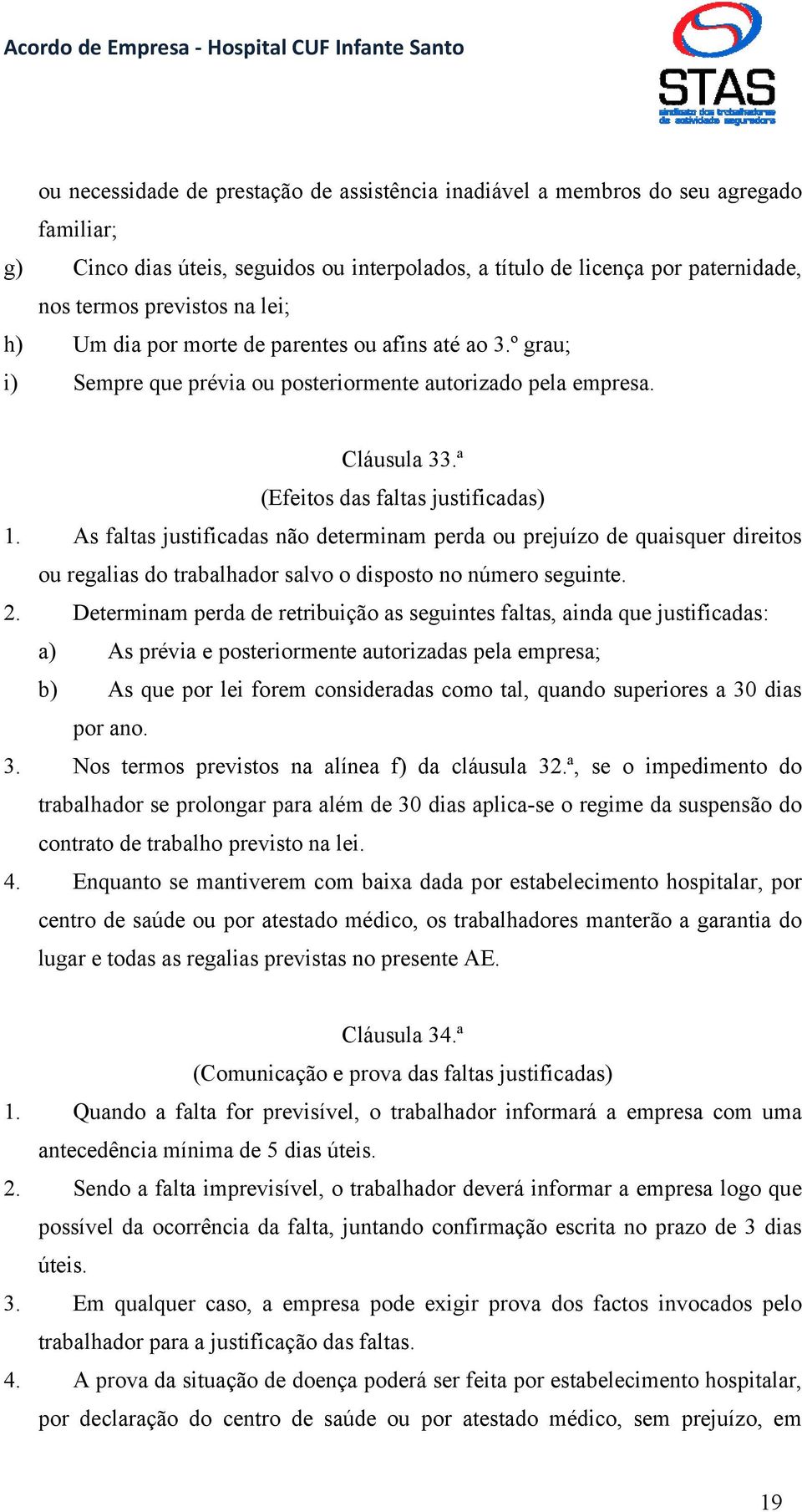 As faltas justificadas não determinam perda ou prejuízo de quaisquer direitos ou regalias do trabalhador salvo o disposto no número seguinte. 2.