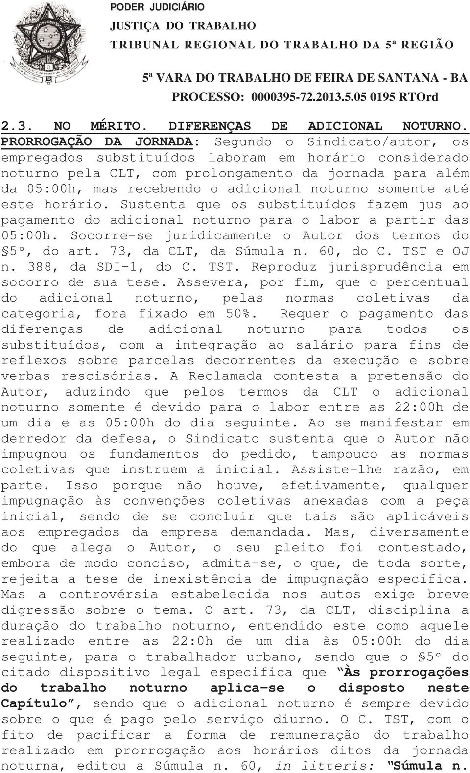 adicional noturno somente até este horário. Sustenta que os substituídos fazem jus ao pagamento do adicional noturno para o labor a partir das 05:00h.