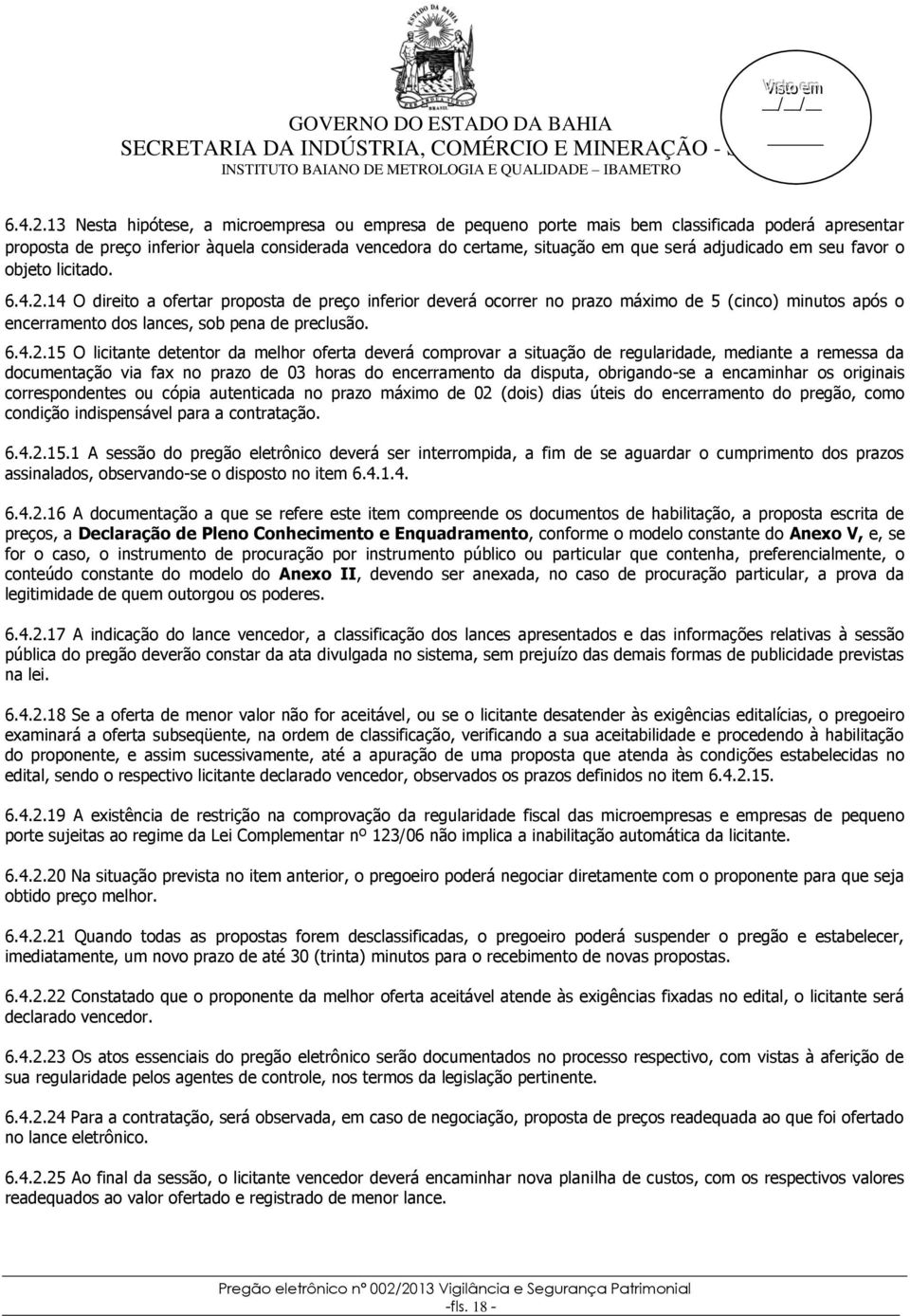 adjudicado em seu favor o objeto licitado. 14 O direito a ofertar proposta de preço inferior deverá ocorrer no prazo máximo de 5 (cinco) minutos após o encerramento dos lances, sob pena de preclusão.