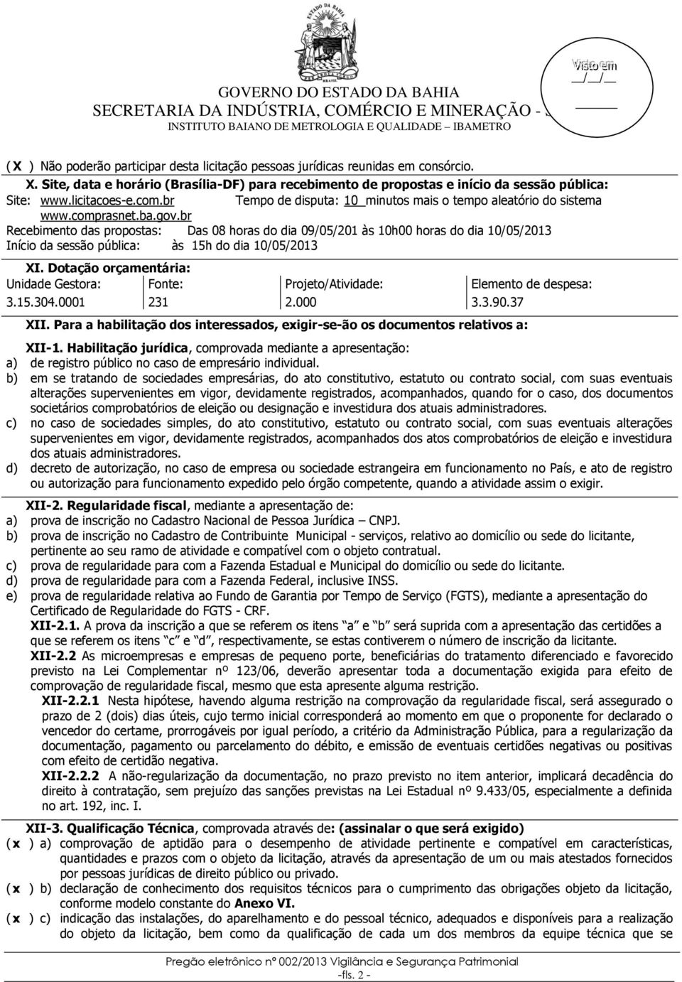 br Recebimento das propostas: Das 08 horas do dia 09/05/201 às 10h00 horas do dia 10/05/2013 Início da sessão pública: às 15h do dia 10/05/2013 XI.