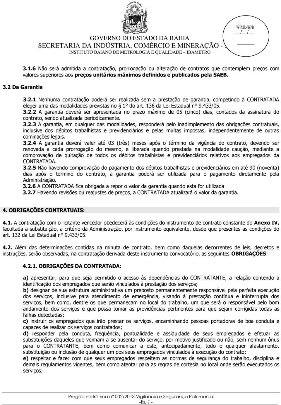 3.2.3 A garantia, em qualquer das modalidades, responderá pelo inadimplemento das obrigações contratuais, inclusive dos débitos trabalhistas e previdenciários e pelas multas impostas,