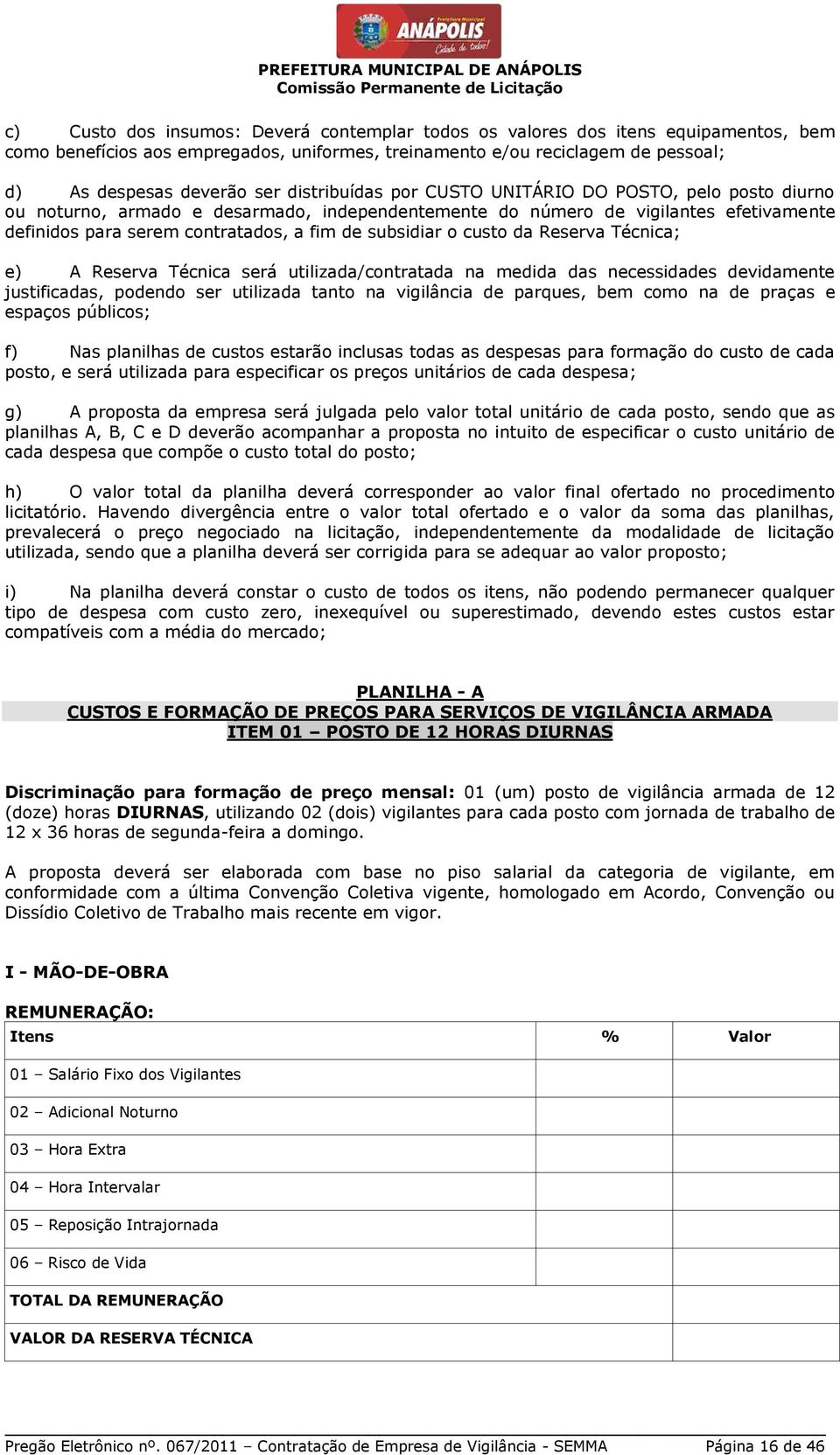 o custo da Reserva Técnica; e) A Reserva Técnica será utilizada/contratada na medida das necessidades devidamente justificadas, podendo ser utilizada tanto na vigilância de parques, bem como na de