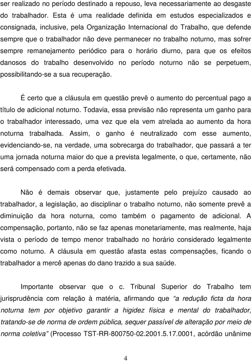 noturno, mas sofrer sempre remanejamento periódico para o horário diurno, para que os efeitos danosos do trabalho desenvolvido no período noturno não se perpetuem, possibilitando-se a sua recuperação.