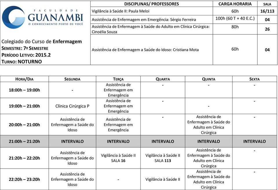 Emergência 19:00h 21:00h Clínica Cirúrgica P Enfermagem em Emergência 20:00h 21:00h Enfermagem a Saúde do Idoso Enfermagem em Emergência do Adulto em Clínica Cirúrgica 21:00h 21:20h INTERVALO