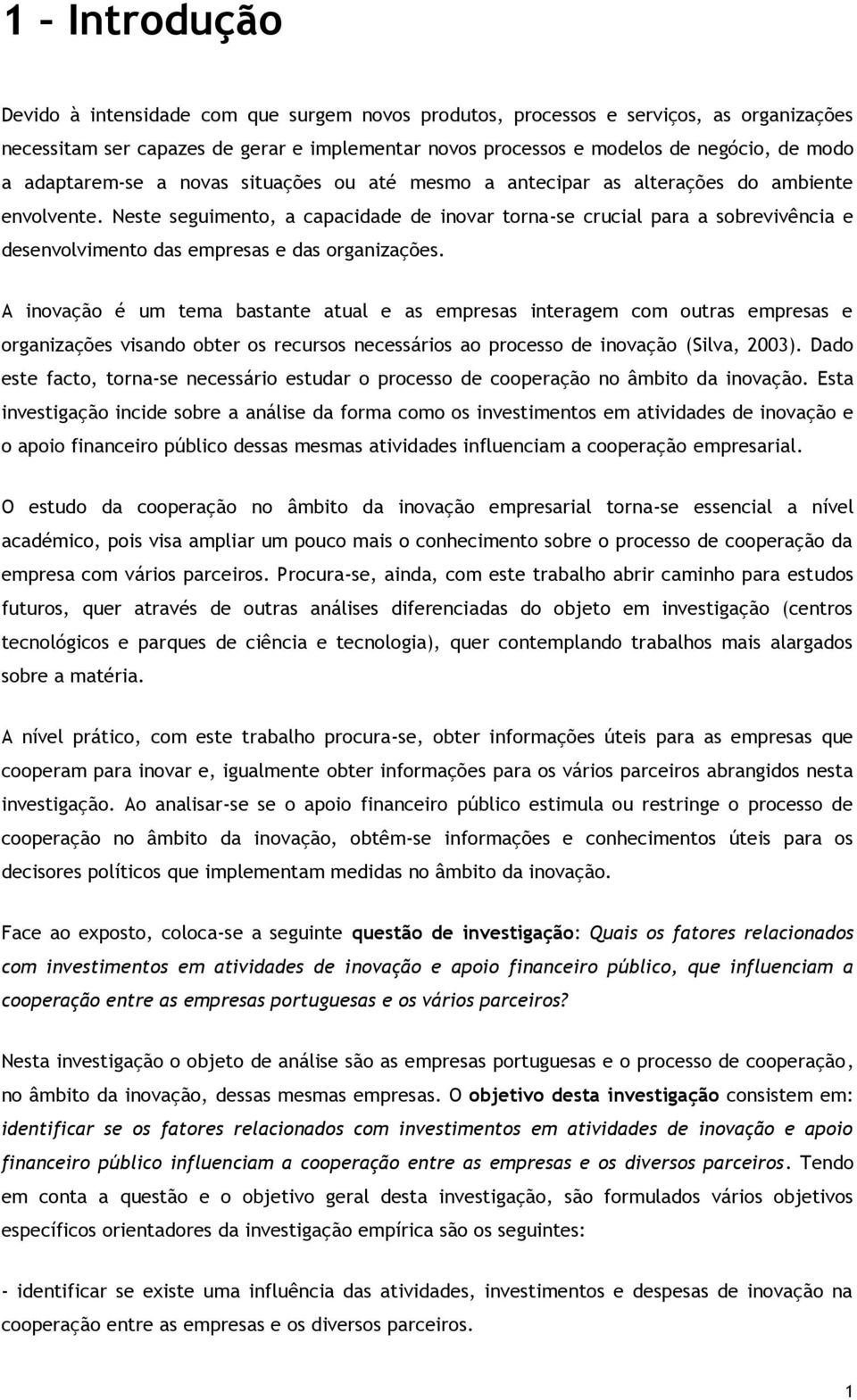 Neste seguimento, a capacidade de inovar tornase crucial para a sobrevivência e desenvolvimento das empresas e das organizações.