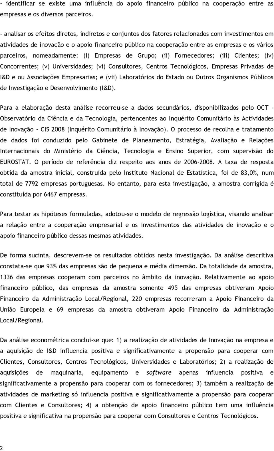 parceiros, nomeadamente: (i) Empresas de Grupo; (ii) Fornecedores; (iii) Clientes; (iv) Concorrentes; (v) Universidades; (vi) Consultores, Centros Tecnológicos, Empresas Privadas de I&D e ou