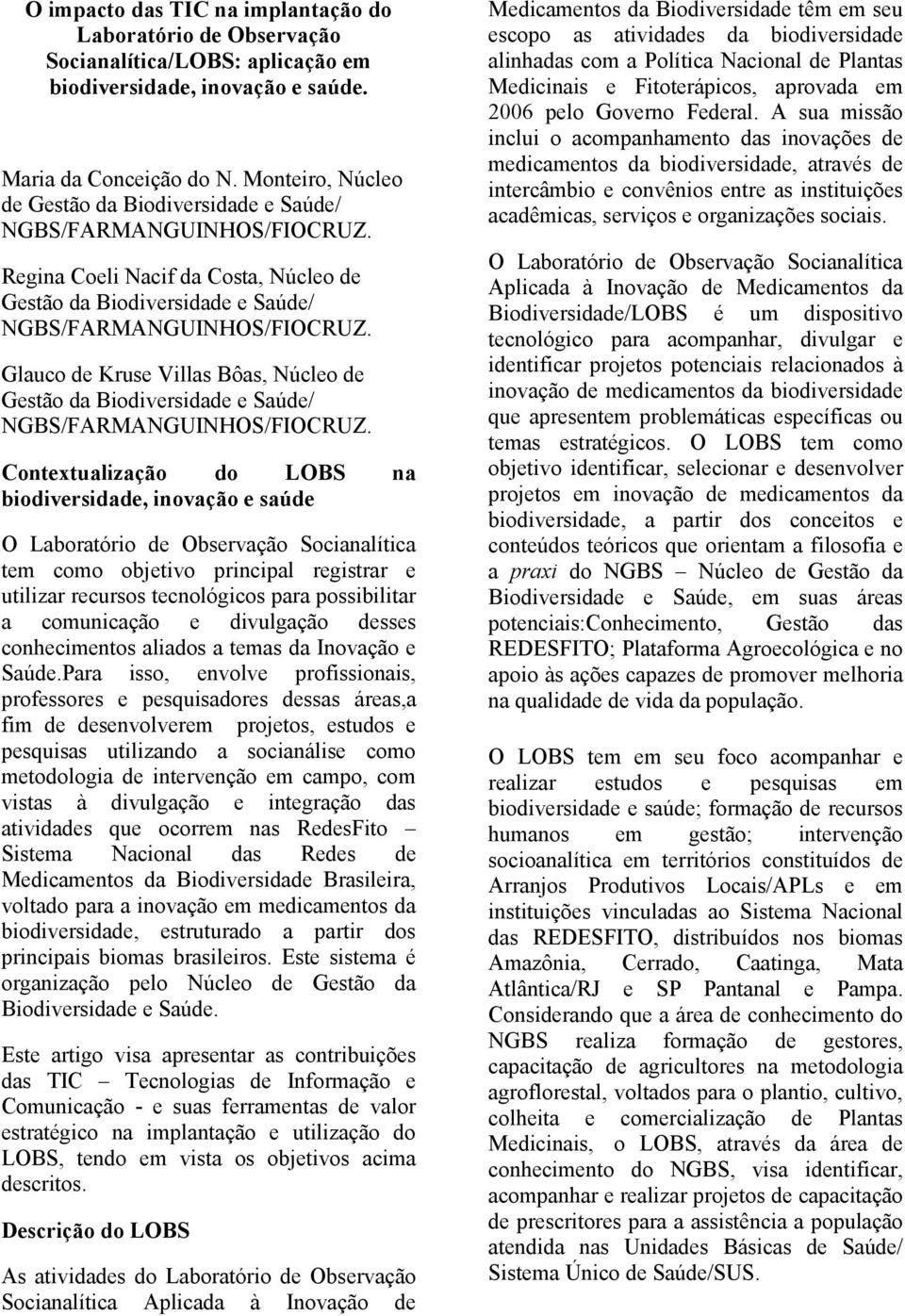 Contextualização do LOBS na biodiversidade, inovação e saúde O Laboratório de Observação Socianalítica tem como objetivo principal registrar e utilizar recursos tecnológicos para possibilitar a