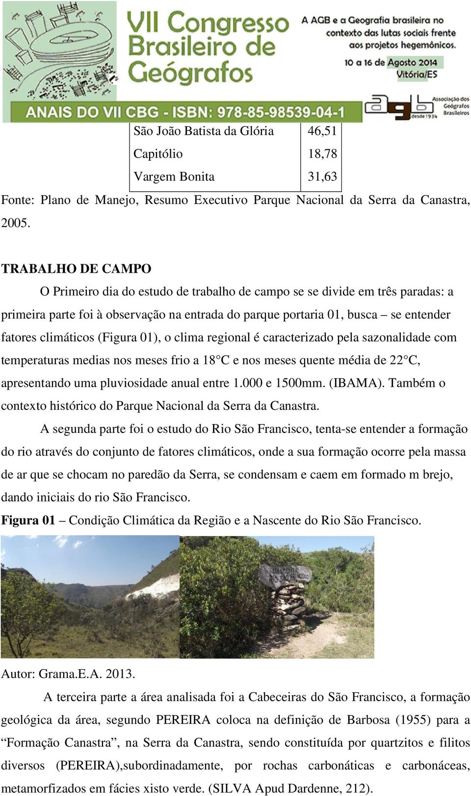 (Figura 01), o clima regional é caracterizado pela sazonalidade com temperaturas medias nos meses frio a 18 C e nos meses quente média de 22 C, apresentando uma pluviosidade anual entre 1.