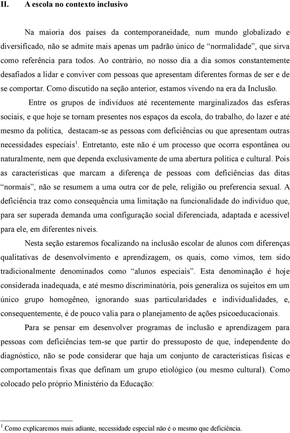 Como discutido na seção anterior, estamos vivendo na era da Inclusão.