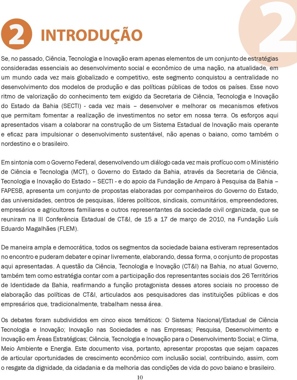 Esse novo ritmo de valorização do conhecimento tem exigido da Secretaria de Ciência, Tecnologia e Inovação do Estado da Bahia (SECTI) - cada vez mais desenvolver e melhorar os mecanismos efetivos que