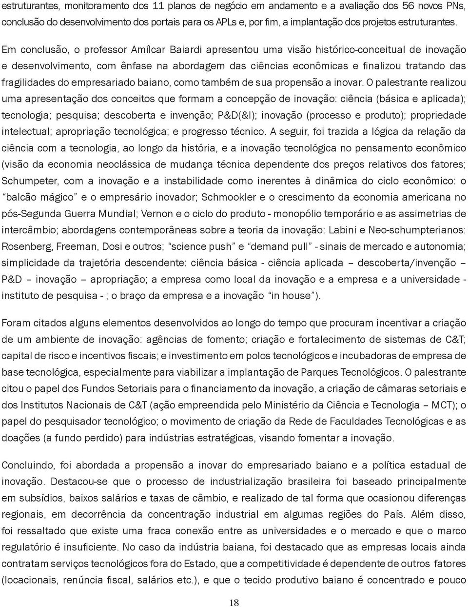 Em conclusão, o professor Amílcar Baiardi apresentou uma visão histórico-conceitual de inovação e desenvolvimento, com ênfase na abordagem das ciências econômicas e finalizou tratando das