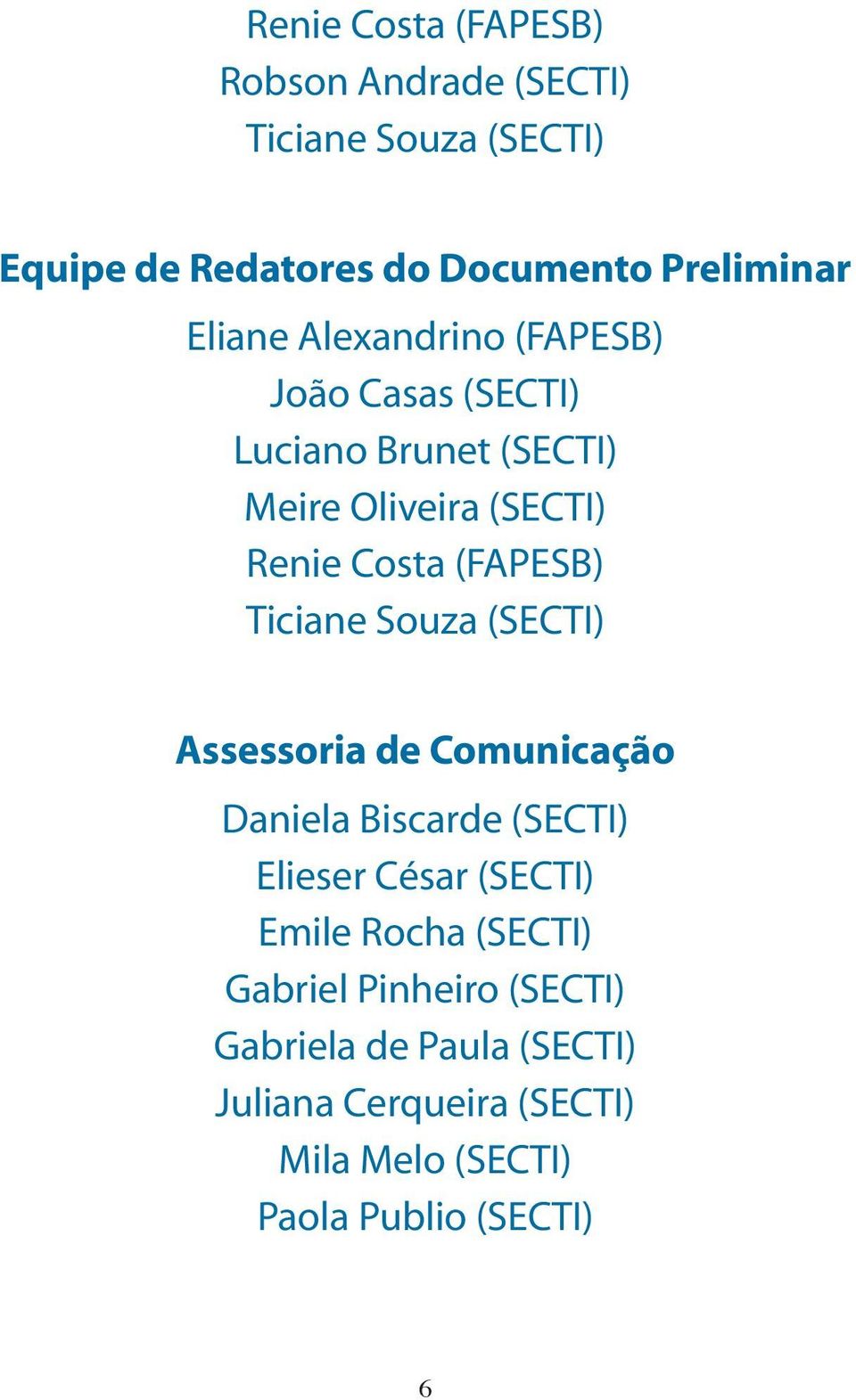 Ticiane Souza (SECTI) Assessoria de Comunicação Daniela Biscarde (SECTI) Elieser César (SECTI) Emile Rocha