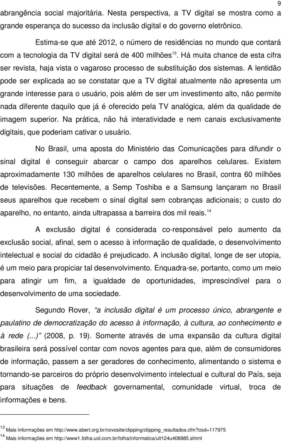 Há muita chance de esta cifra ser revista, haja vista o vagaroso processo de substituição dos sistemas.