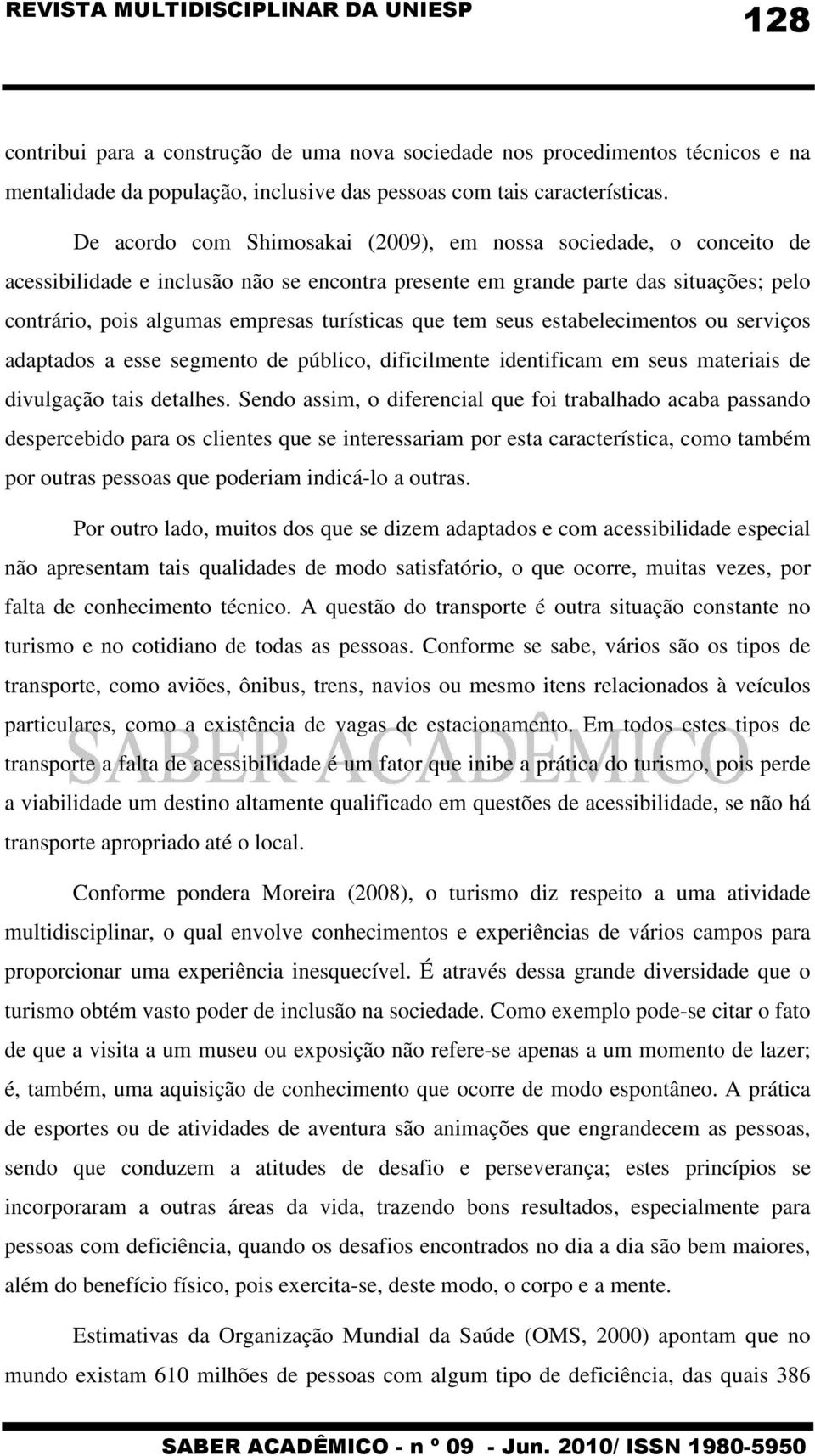 que tem seus estabelecimentos ou serviços adaptados a esse segmento de público, dificilmente identificam em seus materiais de divulgação tais detalhes.