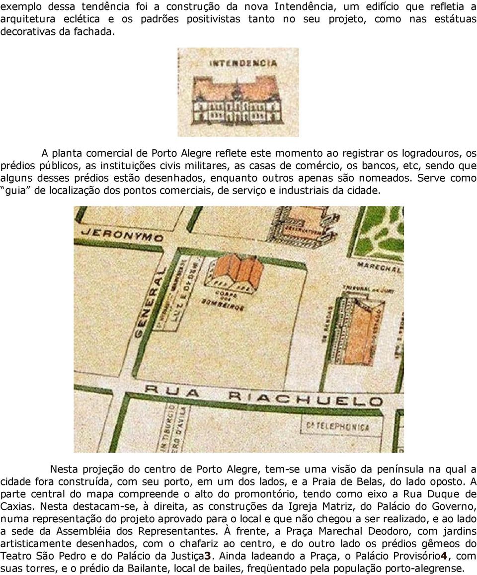 desses prédios estão desenhados, enquanto outros apenas são nomeados. Serve como guia de localização dos pontos comerciais, de serviço e industriais da cidade.