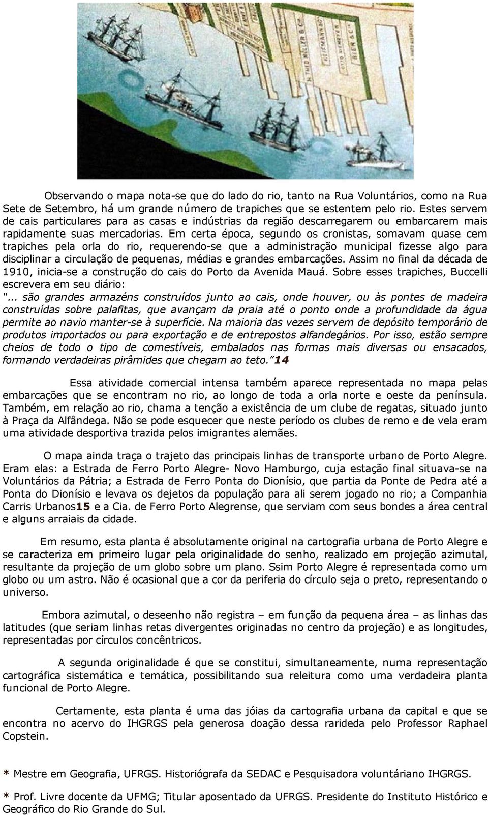 Em certa época, segundo os cronistas, somavam quase cem trapiches pela orla do rio, requerendo se que a administração municipal fizesse algo para disciplinar a circulação de pequenas, médias e