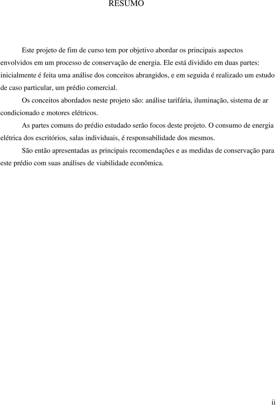 Os conceitos abordados neste projeto são: análise tarifária, iluminação, sistema de ar condicionado e motores elétricos. As partes comuns do prédio estudado serão focos deste projeto.