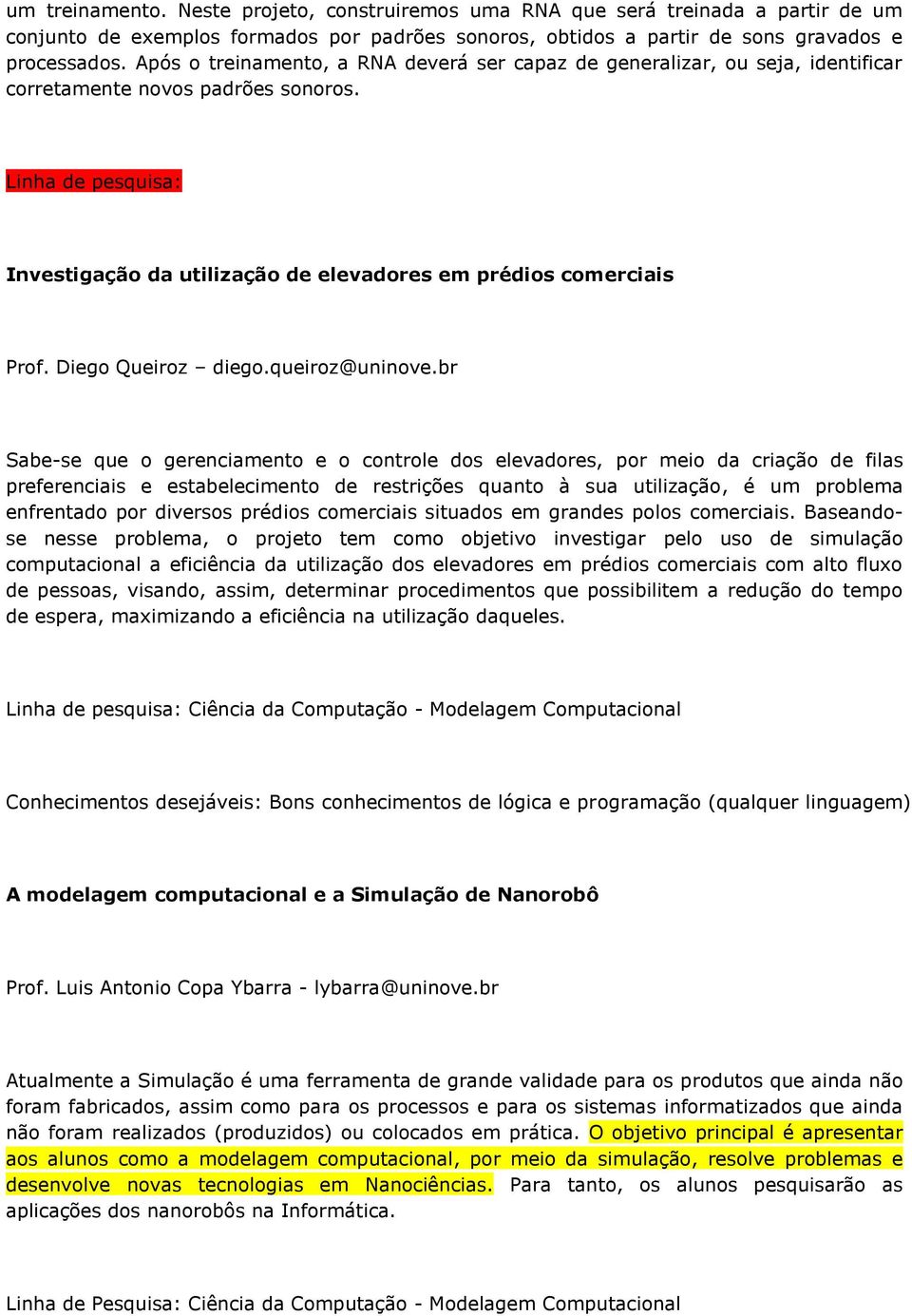Linha de pesquisa: Investigação da utilização de elevadores em prédios comerciais Prof. Diego Queiroz diego.queiroz@uninove.