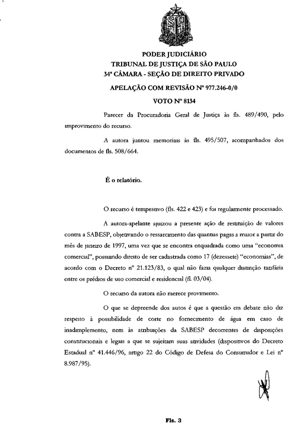 A autora-apelante ajuizou a presente ação de restituição de valores contra a SABESP, objetivando o ressarcimento das quantias pagas a maior a partir do mês de janeiro de 1997, uma vez que se encontra