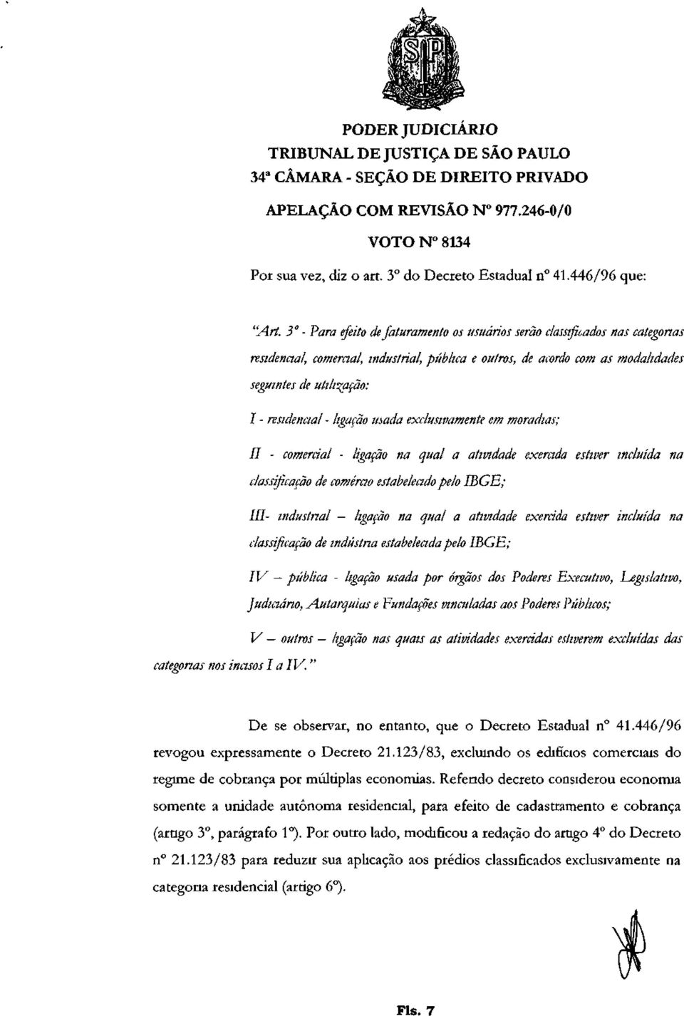 residencial - ligação usada exclusivamente em moradias; II - comercial - ligação na qual a atividade exercida estiver incluída na classificação de comerão estabelecido pelo IBGE; III- industrial