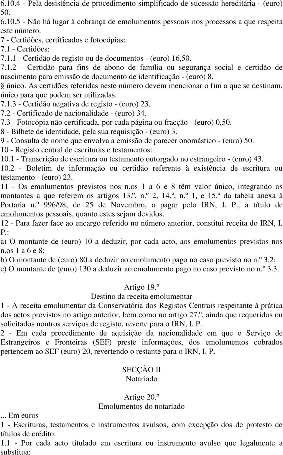 único. As certidões referidas neste número devem mencionar o fim a que se destinam, único para que podem ser utilizadas. 7.1.3 - Certidão negativa de registo - (euro) 23. 7.2 - Certificado de nacionalidade - (euro) 34.