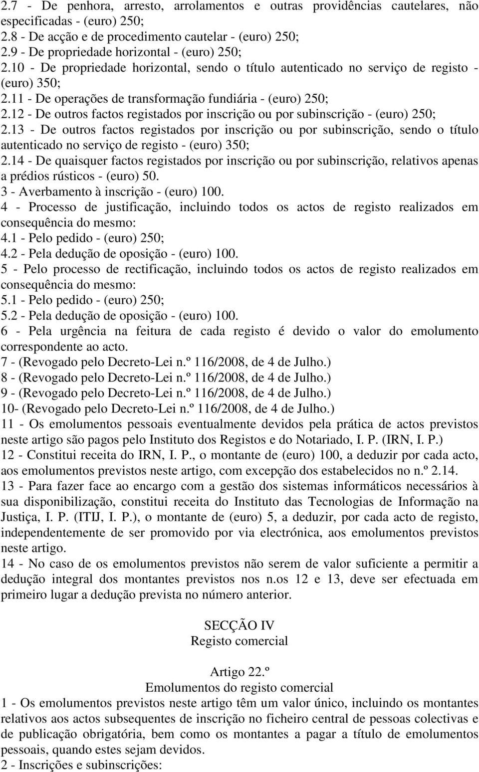 11 - De operações de transformação fundiária - (euro) 250; 2.12 - De outros factos registados por inscrição ou por subinscrição - (euro) 250; 2.