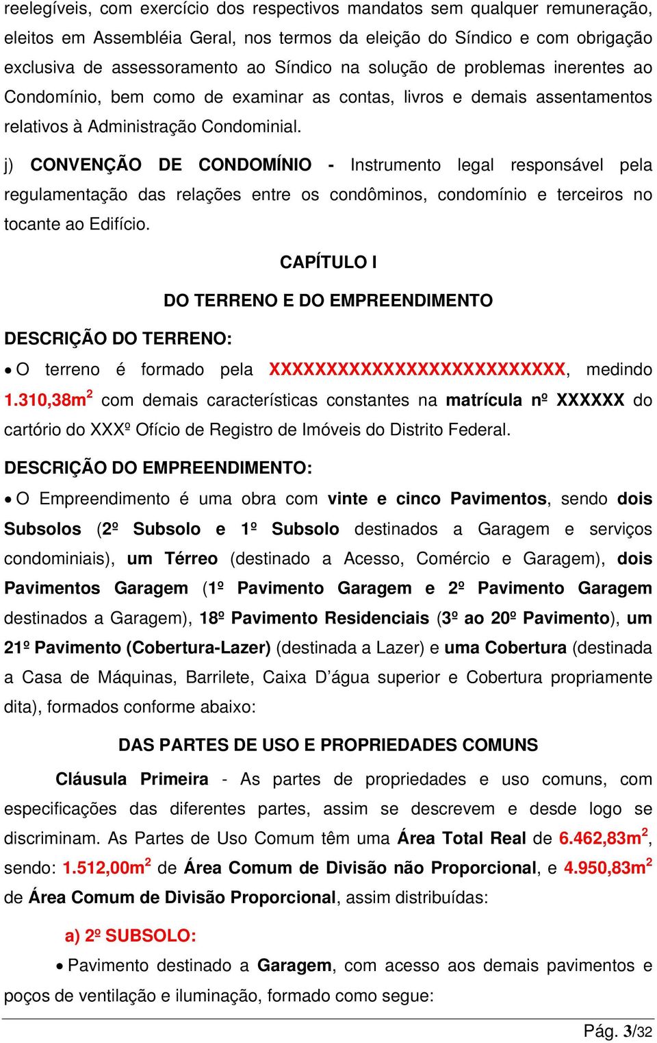 j) CONVENÇÃO DE CONDOMÍNIO - Instrumento legal responsável pela regulamentação das relações entre os condôminos, condomínio e terceiros no tocante ao Edifício.