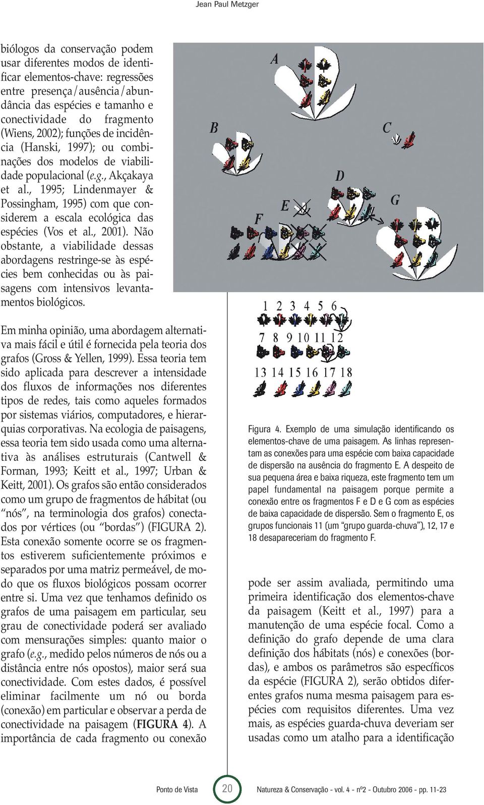 , 1995; Lindenmayer & Possingham, 1995) com que considerem a escala ecológica das espécies (Vos et al., 2001).