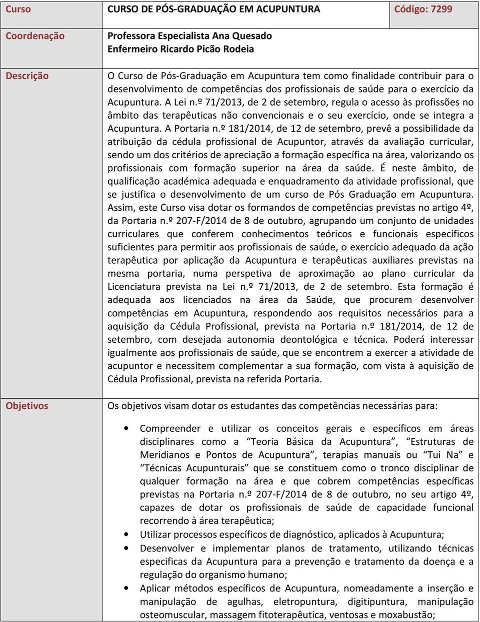 º 71/2013, de 2 de setembro, regula o acesso às profissões no âmbito das terapêuticas não convencionais e o seu exercício, onde se integra a Acupuntura. A Portaria n.