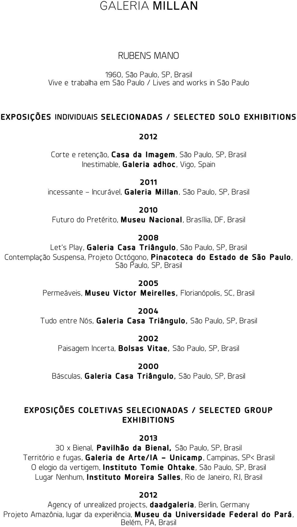 Triângulo, São Paulo, SP, Contemplação Suspensa, Projeto Octógono, Pinacoteca do Estado de São Paulo, São Paulo, SP, 2005 Permeáveis, Museu Victor Meirelles, Florianópolis, SC, 2004 Tudo entre Nós,