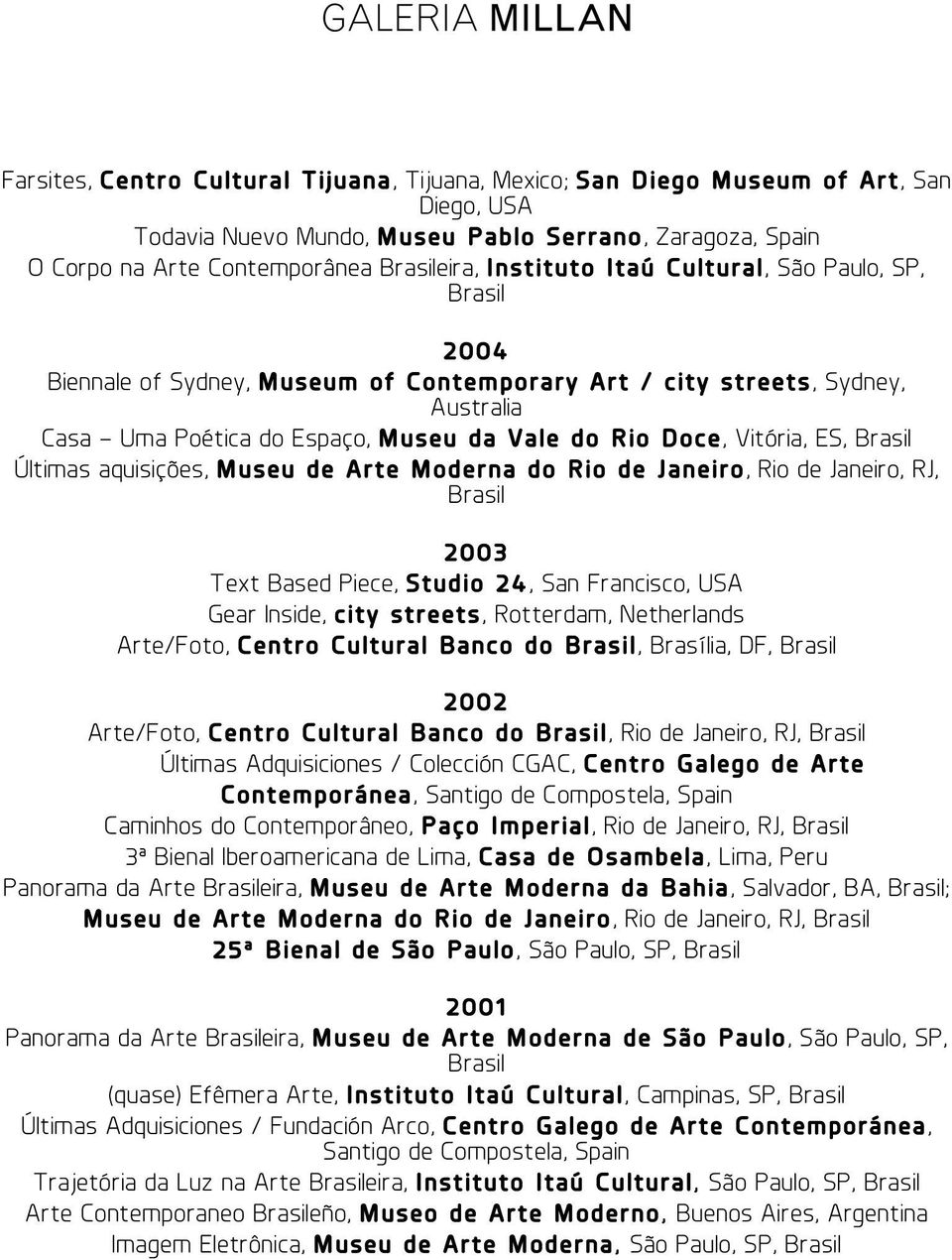 aquisições, Museu de Arte Moderna do Rio de Janeiro, Rio de Janeiro, RJ, 2003 Text Based Piece, Studio 24, San Francisco, USA Gear Inside, city streets, Rotterdam, Netherlands Arte/Foto, Centro