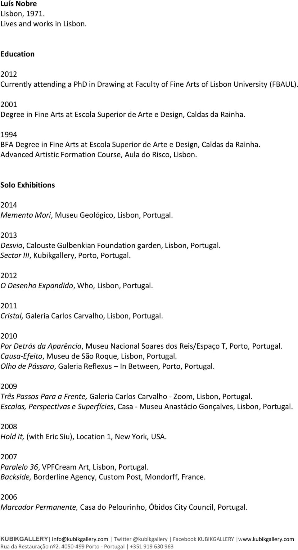 Advanced Artistic Formation Course, Aula do Risco, Lisbon. Solo Exhibitions 2014 Memento Mori, Museu Geológico, Lisbon, Portugal. 2013 Desvio, Calouste Gulbenkian Foundation garden, Lisbon, Portugal.