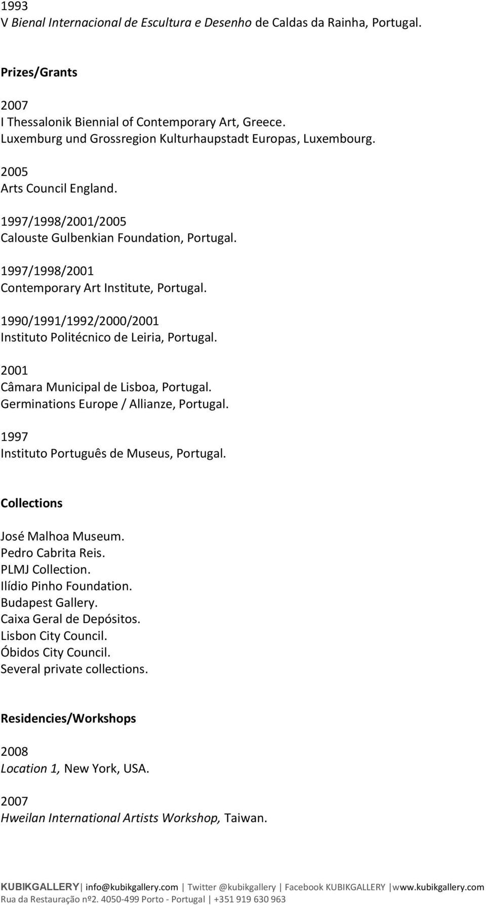 1990/1991/1992/2000/ Instituto Politécnico de Leiria, Portugal. Câmara Municipal de Lisboa, Portugal. Germinations Europe / Allianze, Portugal. 1997 Instituto Português de Museus, Portugal.