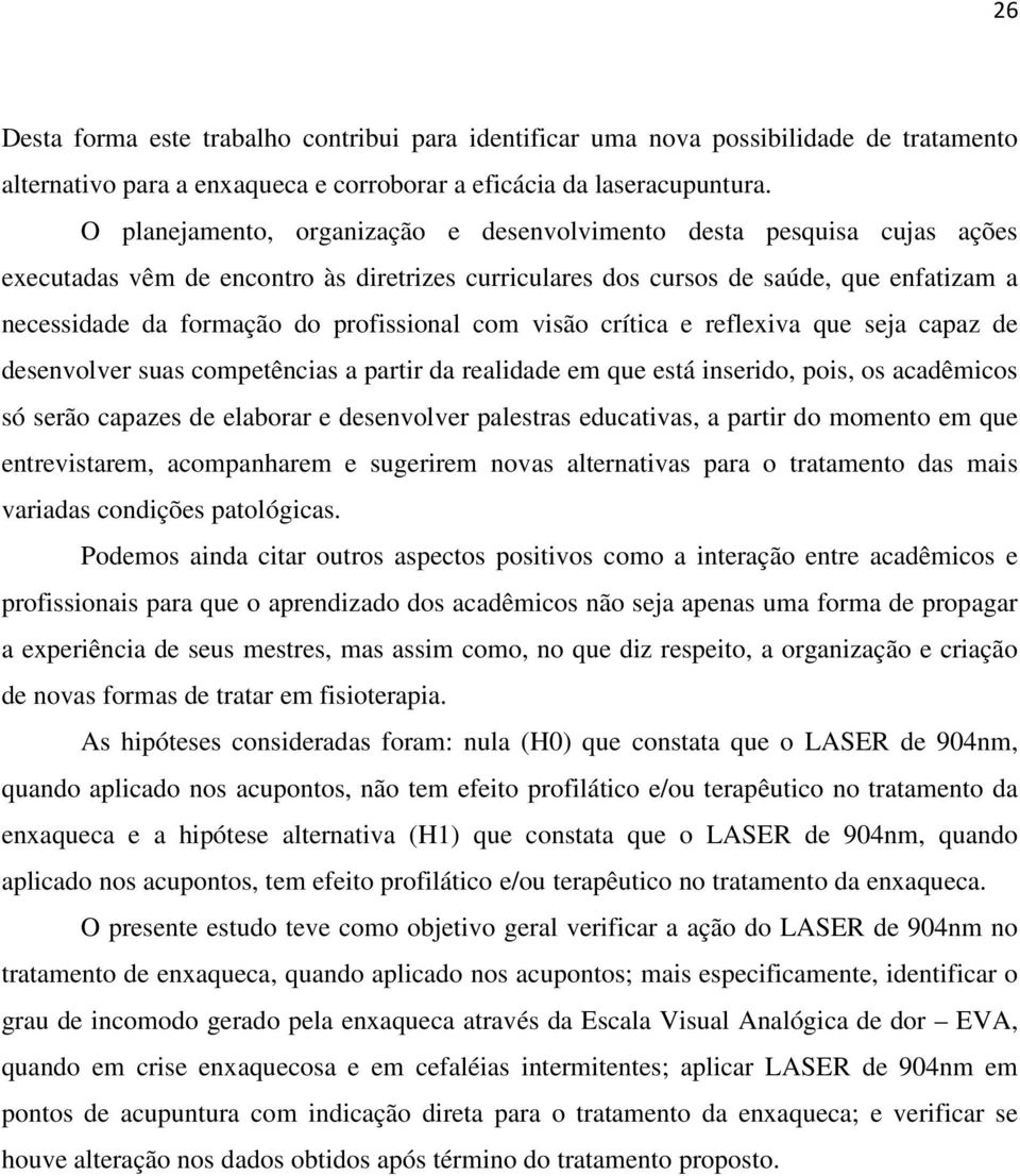 profissional com visão crítica e reflexiva que seja capaz de desenvolver suas competências a partir da realidade em que está inserido, pois, os acadêmicos só serão capazes de elaborar e desenvolver