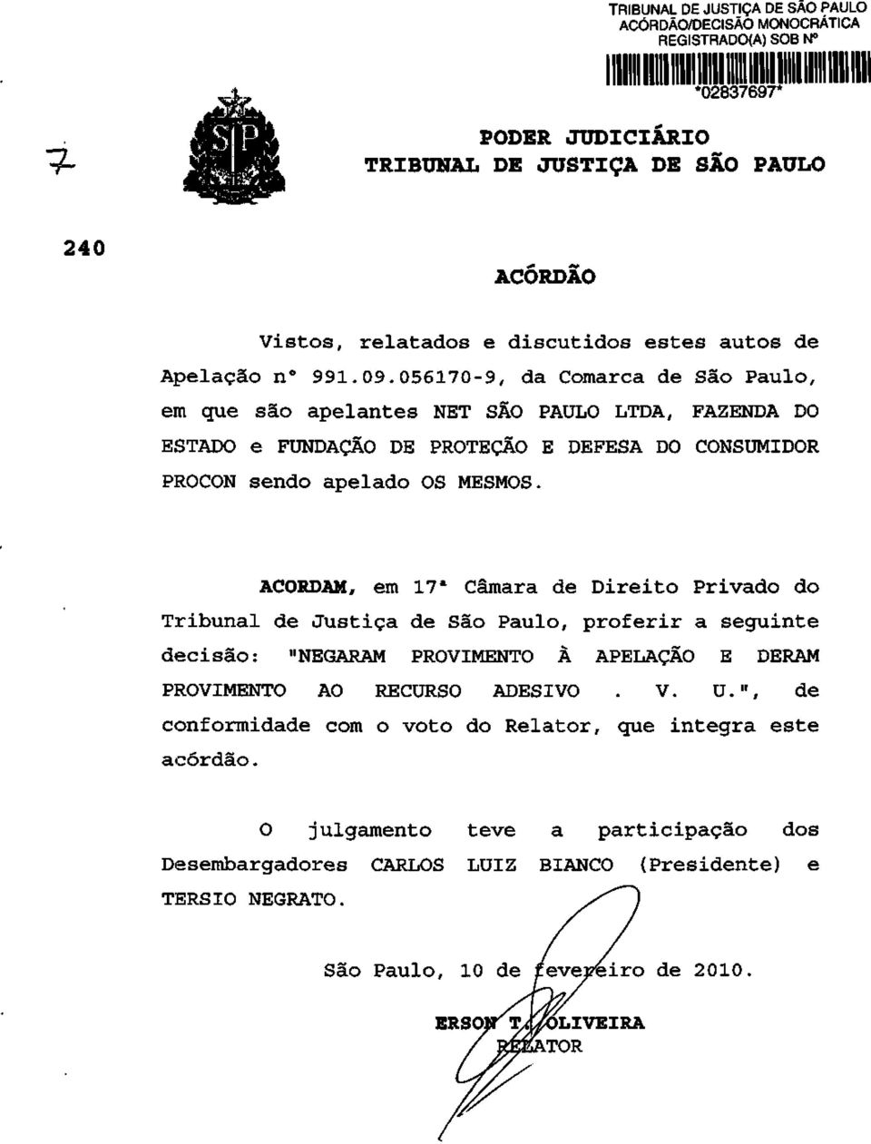 ACORDAM, em 17 a Câmara de Direito Privado do Tribunal de Justiça de São Paulo, proferir a seguinte decisão: "NEGARAM PROVIMENTO À APELAÇÃO E DERAM PROVIMENTO AO RECURSO ADESIVO. V. U.