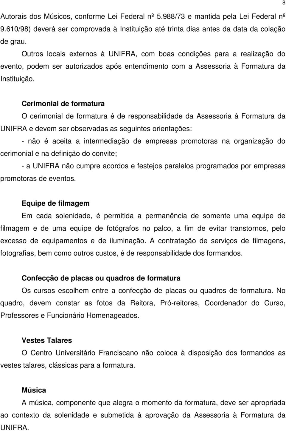 8 Cerimonial de formatura O cerimonial de formatura é de responsabilidade da Assessoria à Formatura da UNIFRA e devem ser observadas as seguintes orientações: - não é aceita a intermediação de