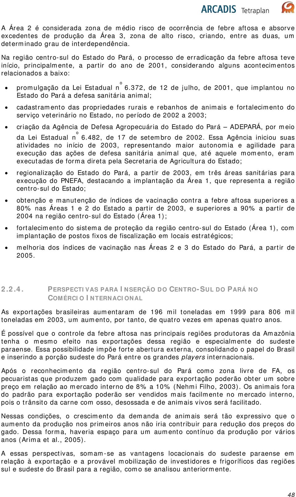 Na região centro-sul do Estado do Pará, o processo de erradicação da febre aftosa teve início, principalmente, a partir do ano de 2001, considerando alguns acontecimentos relacionados a baixo: