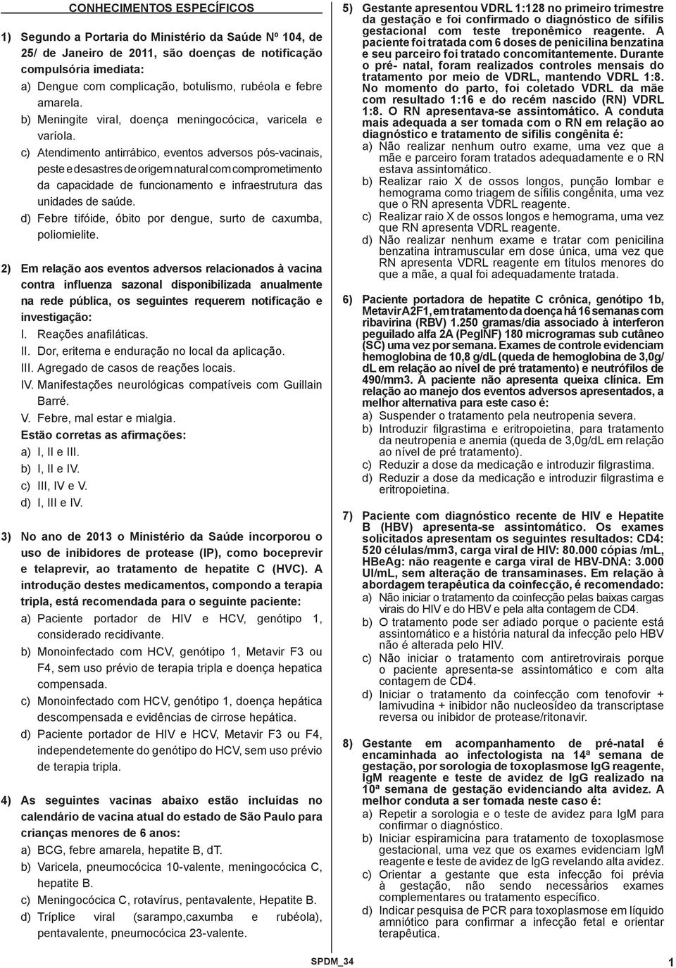 c) Atendimento antirrábico, eventos adversos pós-vacinais, peste e desastres de origem natural com comprometimento da capacidade de funcionamento e infraestrutura das unidades de saúde.