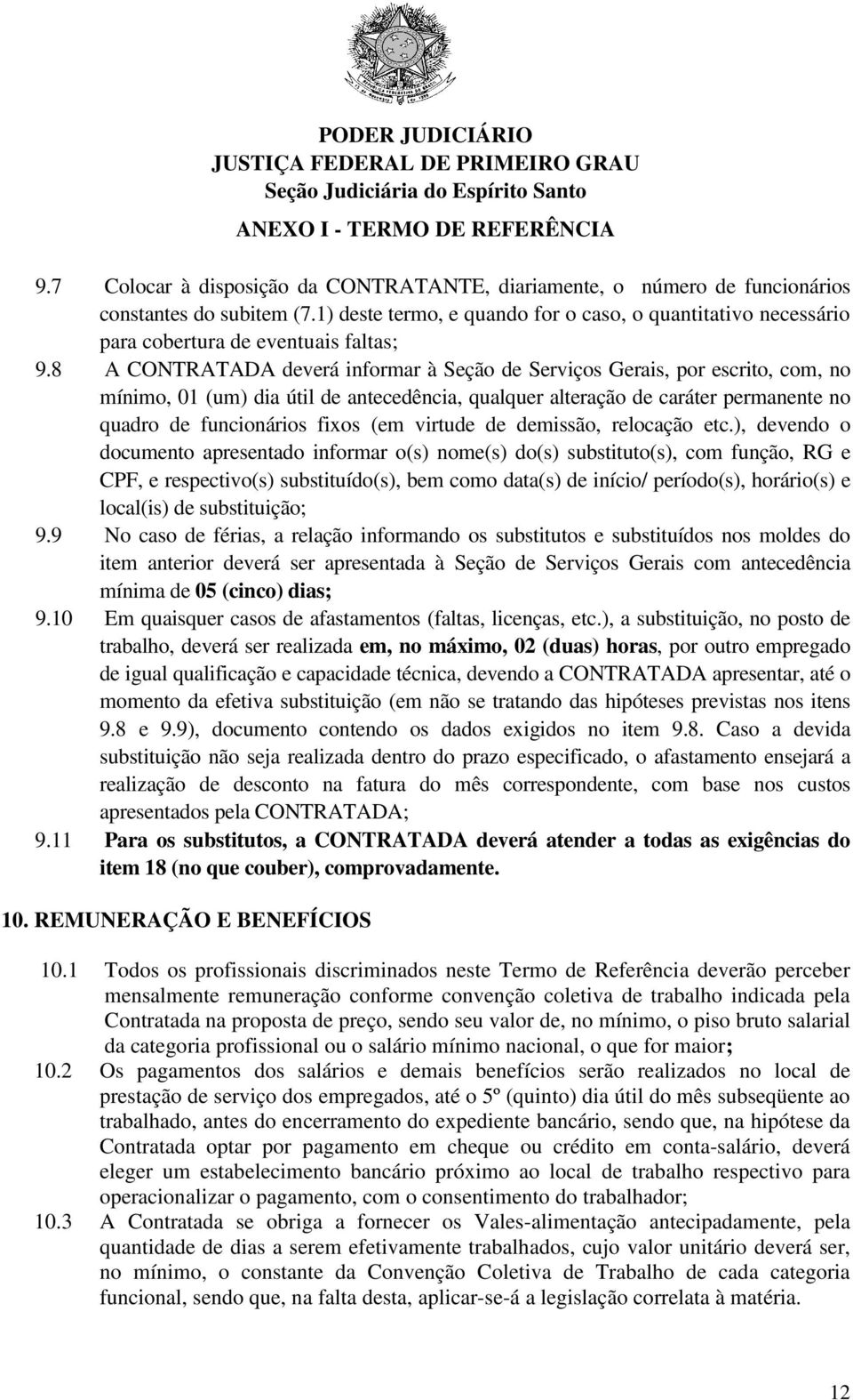 8 A CONTRATADA deverá informar à Seção de Serviços Gerais, por escrito, com, no mínimo, 01 (um) dia útil de antecedência, qualquer alteração de caráter permanente no quadro de funcionários fixos (em