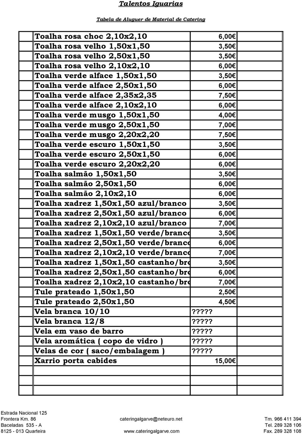 1,50x1,50 3,50 Toalha verde escuro 2,50x1,50 6,00 Toalha verde escuro 2,20x2,20 6,00 Toalha salmão 1,50x1,50 3,50 Toalha salmão 2,50x1,50 6,00 Toalha salmão 2,10x2,10 6,00 Toalha xadrez 1,50x1,50