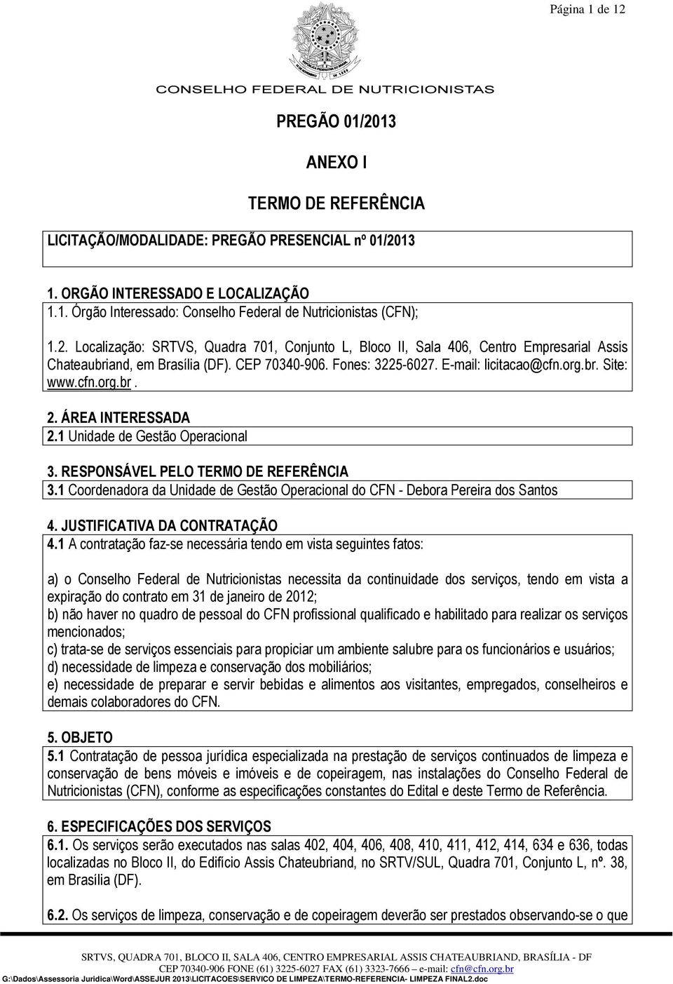 cfn.org.br. 2. ÁREA INTERESSADA 2.1 Unidade de Gestão Operacional 3. RESPONSÁVEL PELO TERMO DE REFERÊNCIA 3.1 Coordenadora da Unidade de Gestão Operacional do CFN - Debora Pereira dos Santos 4.