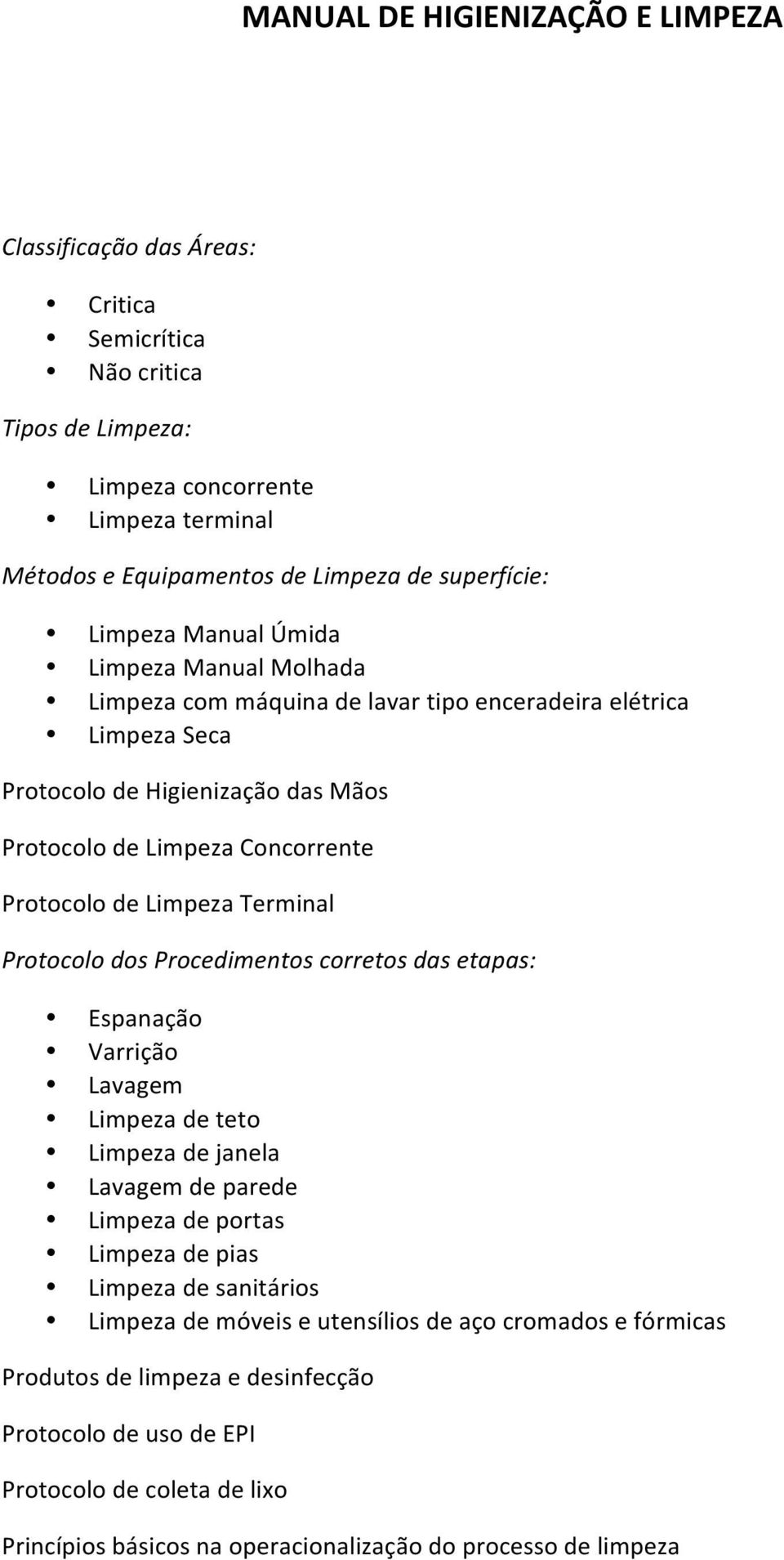 Limpeza Terminal Protocolo dos Procedimentos corretos das etapas: Espanação Varrição Lavagem Limpeza de teto Limpeza de janela Lavagem de parede Limpeza de portas Limpeza de pias Limpeza de