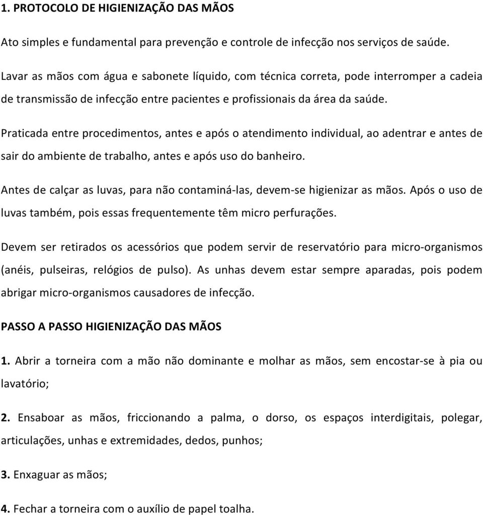 Praticada entre procedimentos, antes e após o atendimento individual, ao adentrar e antes de sair do ambiente de trabalho, antes e após uso do banheiro.