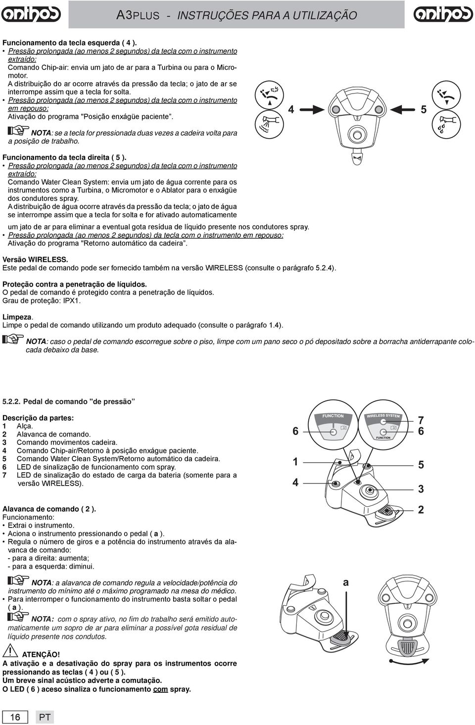 Pressão prolongada (ao menos 2 segundos) da tecla com o instrumento em repouso: Ativação do programa "Posição enxágüe paciente.