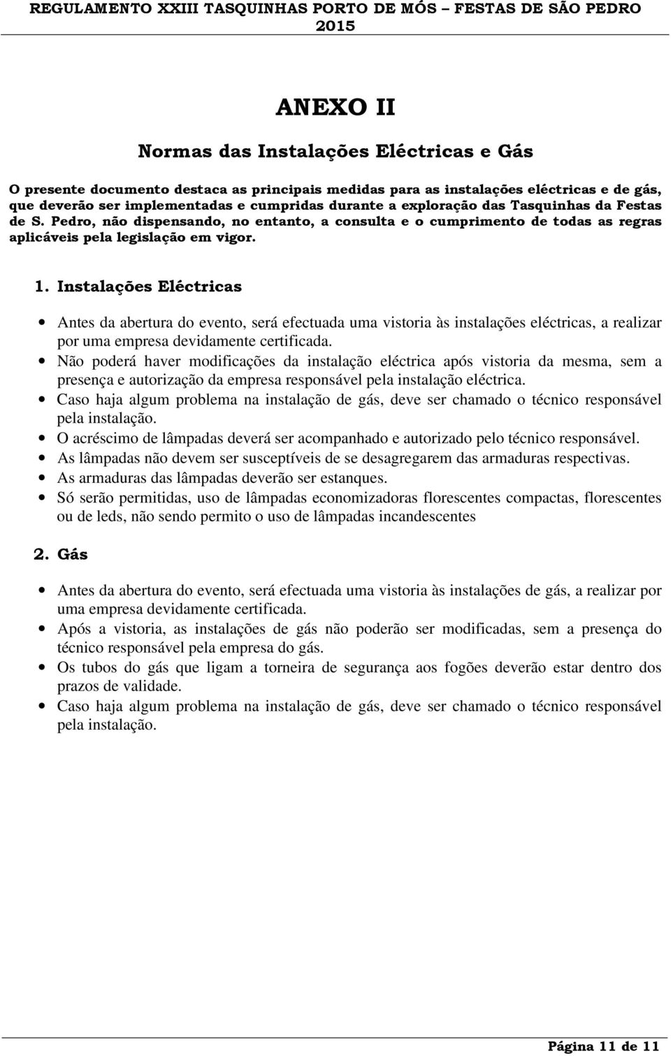 Instalações Eléctricas Antes da abertura do evento, será efectuada uma vistoria às instalações eléctricas, a realizar por uma empresa devidamente certificada.