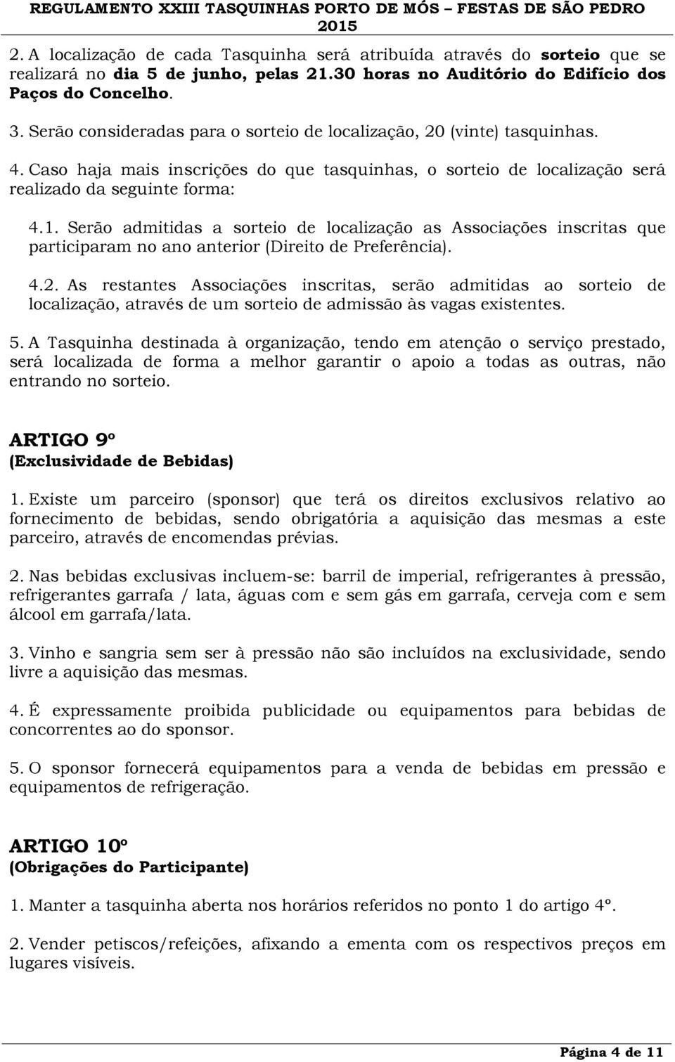 Serão admitidas a sorteio de localização as Associações inscritas que participaram no ano anterior (Direito de Preferência). 4.2.