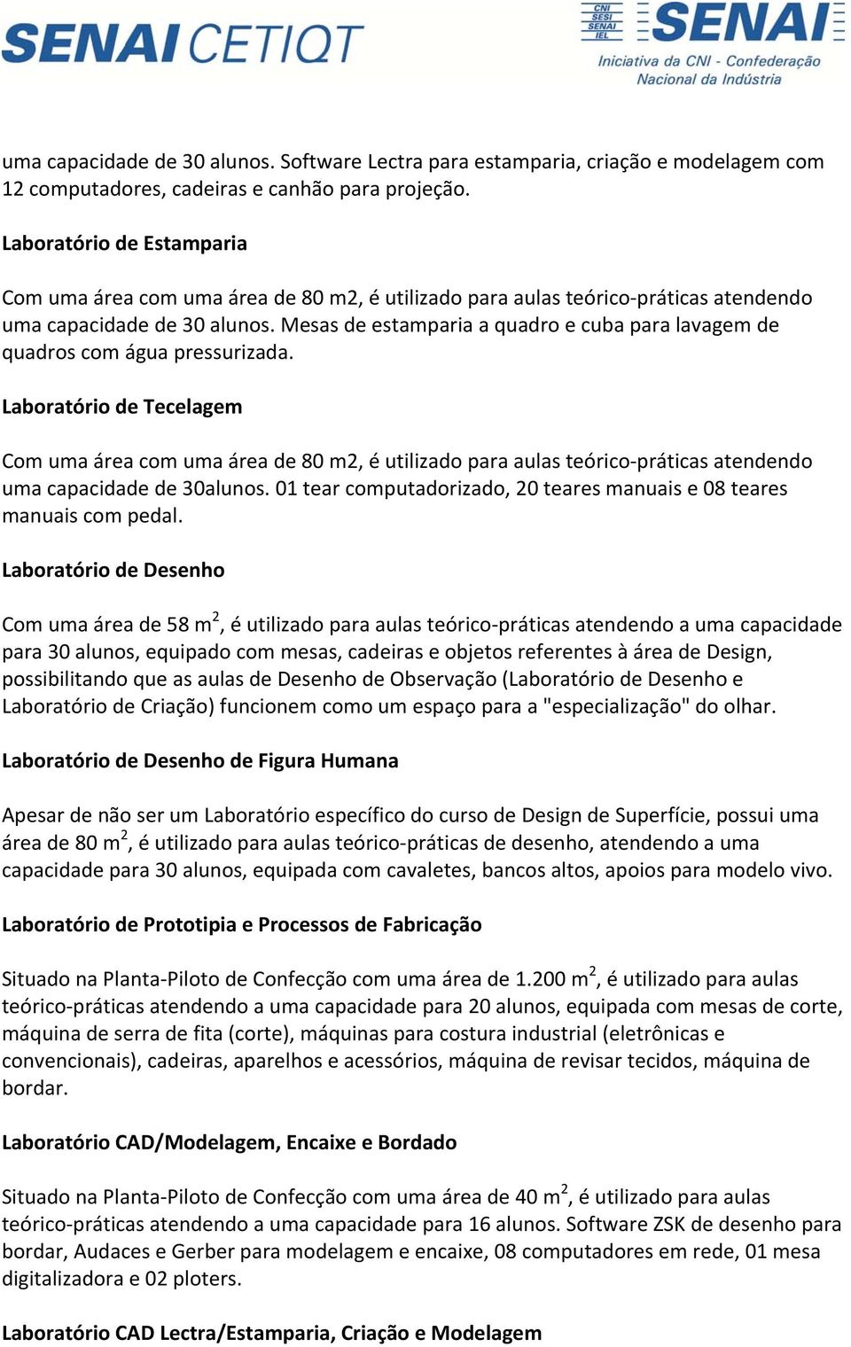 Mesas de estamparia a quadro e cuba para lavagem de quadros com água pressurizada.